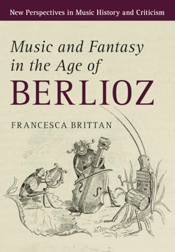 Music and Fantasy in the Age of Berlioz (New Perspectives in Music History and Criticism)
