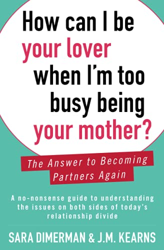 How Can I Be Your Lover When I'm Too Busy Being Your Mother?: The Answer to Becoming Partners Again