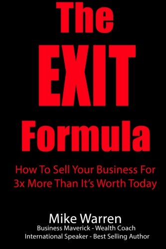 The Exit Formula: How to Sell Your Business for 3x More Than It's Worth Today