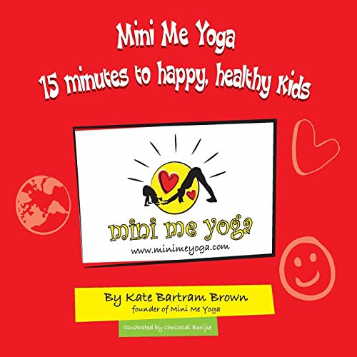 Mini Me Yoga 15 Minutes to Happy, Healthy Kids: This Book Is Designed to Be a Fun Practical Tool in Your Daily Life. in Just 15 Mins a Day You Can Bring Positive Thinking, Mindfulness & Yoga Into Your Home or Classroom for Yourself and the Children i