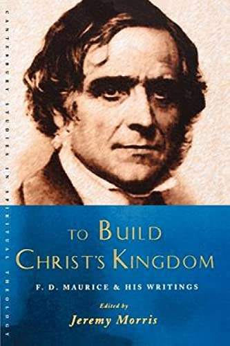 To Build Christ's Kingdom: An F.D.Maurice Reader (Canterbury Studies in Spiritual Theology)