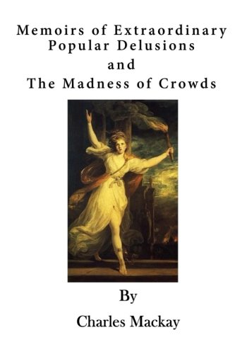 Memoirs of Extraordinary Popular Delusions: The Madness of Crowds (A History of Popular Folly)