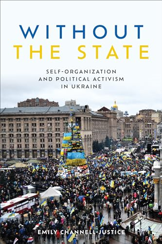 Without the State: Self-Organization and Political Activism in Ukraine (Anthropological Horizons)