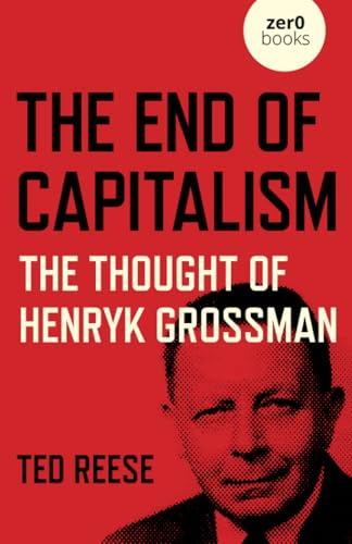 End of Capitalism, The: The Thought of Henryk Grossman