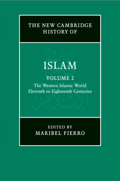 The New Cambridge History of Islam: Volume 2, The Western Islamic World, Eleventh to Eighteenth Centuries (New Cambridge History of Islam The)