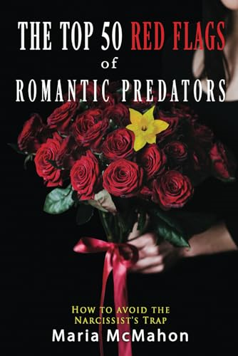 The Top 50 Red Flags of Romantic Predators: How to Avoid the Narcissist's Trap