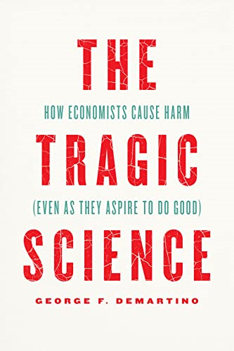 The Tragic Science: How Economists Cause Harm (Even as They Aspire to Do Good)