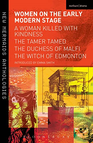 Women on the Early Modern Stage: A Woman Killed with Kindness, The Tamer Tamed, The Duchess of Malfi, The Witch...
