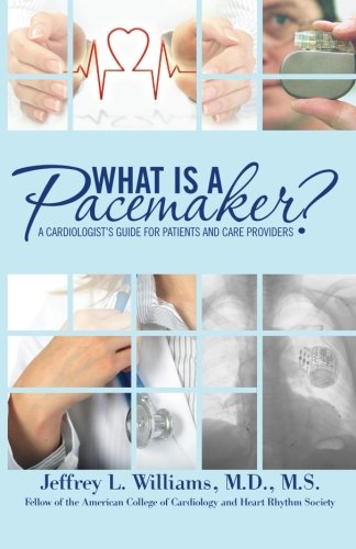 What Is a Pacemaker?: A Cardiologist's Guide for Patients and Care Providers