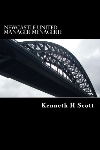 Newcastle United - Manager Menagerie: A statistical and anecdotal overview of Newcastle United's Managers (Newcastle United, a Statistical Journey...)