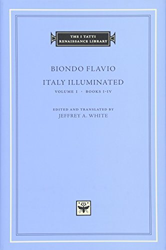 Biondo Flavio: Italy Illuminated v. 1 (I Tatti Renaissance Library)