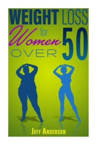 Weight Loss for Women Over 50: The Ultimate Weight Loss Guide to Look and Feel Young Again (Weight Loss, Lose Weight Fast, How to Lose Weight, Weight Loss Motivation, Weight Loss for Women, Lo)