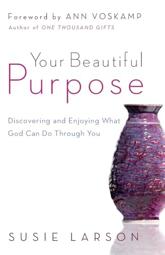 Your Beautiful Purpose: Discovering and Enjoying What God Can Do Through You