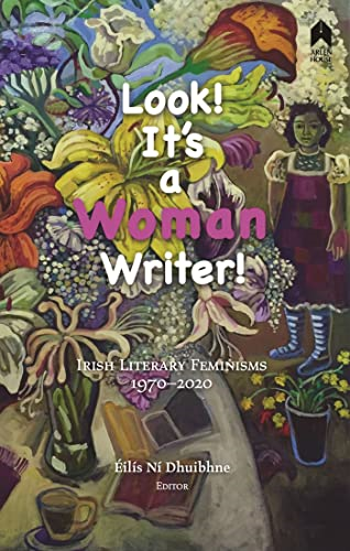 Look! It's a Woman  - Writer!: Irish Literary  - Feminisms, 1970 - 2020