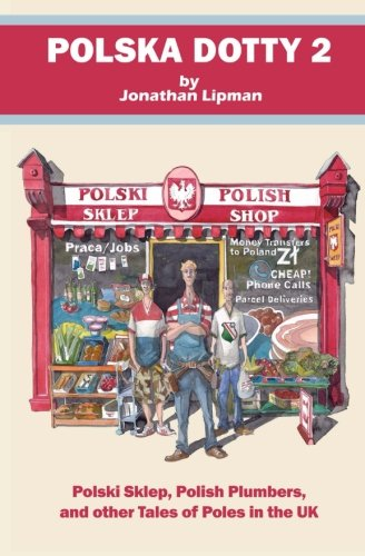 Polska Dotty 2: Polski Sklep, Polish Plumbers, and Other Tales of Poles in the UK