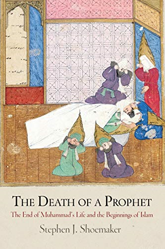 The Death of a Prophet: The End of Muhammad's Life and the Beginnings of Islam (Divinations: Rereading Late Ancient...