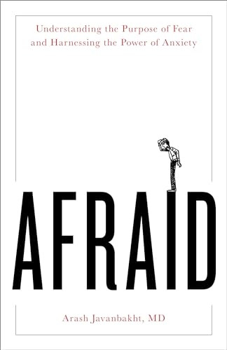 Afraid: Understanding the Purpose of Fear and Harnessing the Power of Anxiety