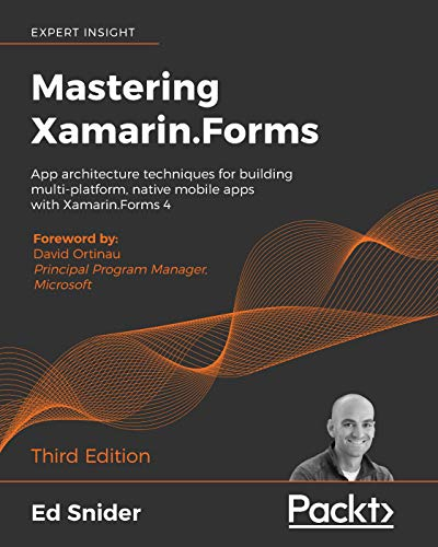 Mastering Xamarin.Forms  -   - Third Edition: App  - architecture techniques for  - building multi - platform,  - native mobile apps with  - Xamarin.Forms 4