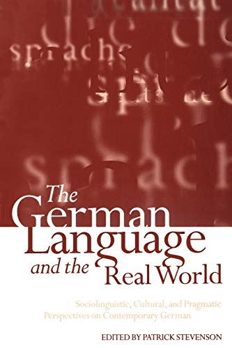 The German Language and the Real World: Sociolinguistic, Cultural and Pragmatic Perspectives on Contemporary German