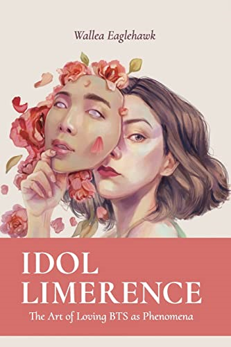 Idol Limerence: The Art of -  Loving BTS as Phenomena