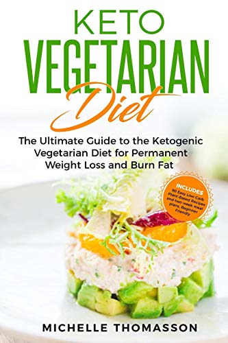 Keto Vegetarian Diet: The Ultimate Guide to the Ketogenic Vegetarian Diet for Permanent Weight Loss and Burn Fat; Includes 90 Easy Low-Carb Plant-Based Recipes and two-week meal plans. Beginner Friendly