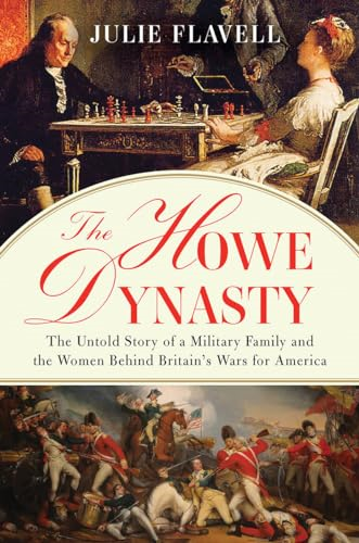 The Howe Dynasty: The Untold Story of a Military Family and the Women Behind Britain's Wars for America