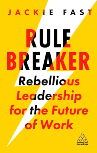 Rule Breaker: Rebellious Leadership for the Future of Work