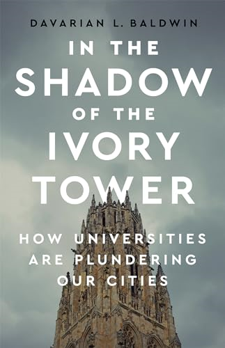 In the Shadow of the  - Ivory Tower: How  - Universities Are Plundering  - Our Cities