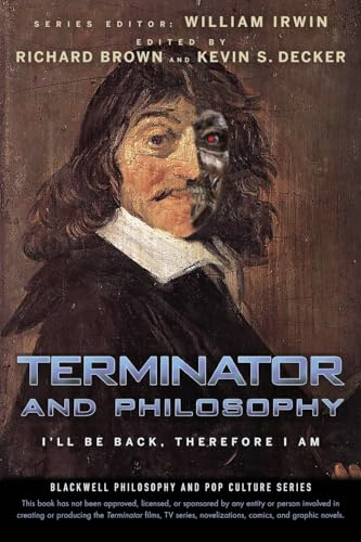 Terminator and Philosophy: I'll be Back, Therefore I am (The Blackwell Philosophy and Pop Culture Series)