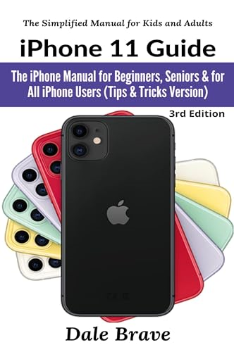 iPhone 11 Guide: The iPhone Manual for Beginners, Seniors & for All iPhone Users (Tips & Tricks Version) (Simplified Manual for Kids and Adults The)