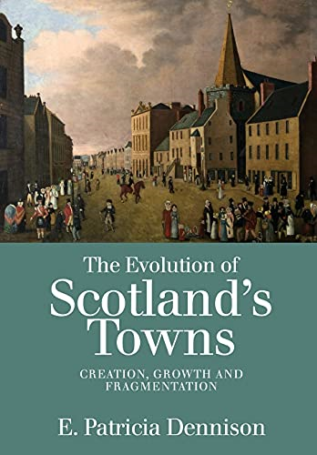 The Evolution of Scotland'sTowns: Creation, Growth andFragmentation