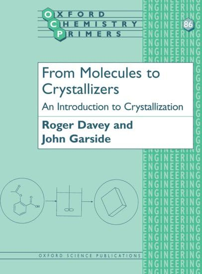 From Molecules to Crystallizers: An Introduction to Crystallization (Oxford Chemistry Primers)