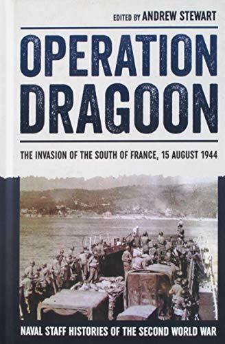 Operation Dragoon: The Invasion of the South of France, 15 August 1944 (Naval Staff Histories of the Second World...