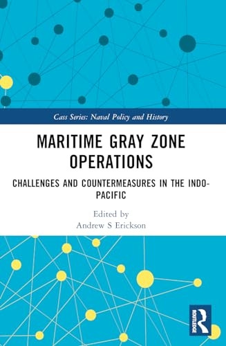 Maritime Gray Zone Operations: Challenges and Countermeasures in the Indo-Pacific (Cass Series: Naval Policy and History)
