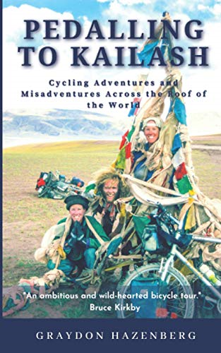 Pedalling to Kailash:  - Cycling Adventures and  - Misadventures Across the  - Roof of the World