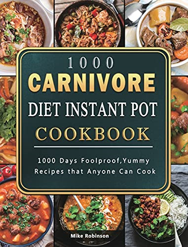 1000 Carnivore Diet Instant  Pot Cookbook: 1000 Days  Foolproof, Yummy Recipes  that Anyone Can Cook