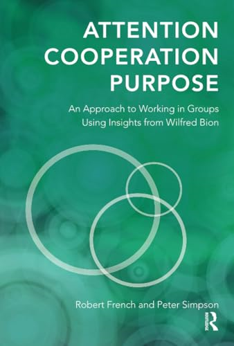 Attention, Cooperation, Purpose: An Approach to Working in Groups Using Insights from Wilfred Bion