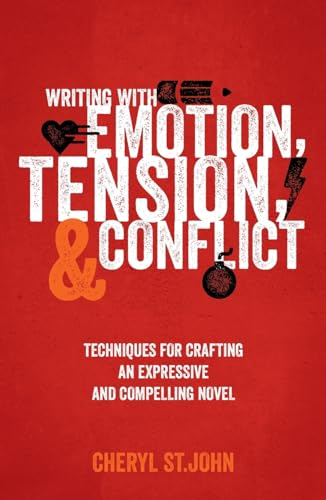 Writing With Emotion, Tension, and Conflict: Techniques For Crafting An Expressive And Compelling Novel