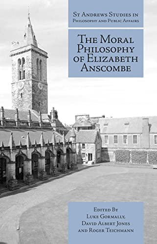 The Moral Philosophy of Elizabeth Anscombe (St Andrews Studies in Philosophy and Public Affairs)