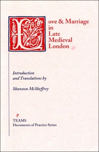 Love & Marriage in Late Medieval London (TEAMS Documents of Practice Series)