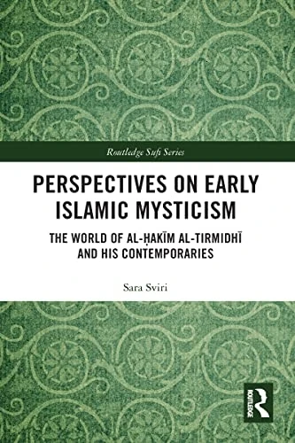 Perspectives on Early Islamic Mysticism: The World of al-Hakim al-Tirmidhi and his Contemporaries (Routledge Sufi Series)