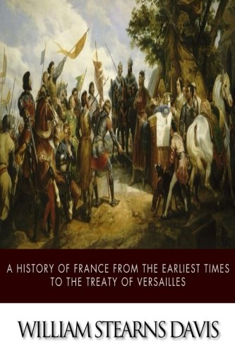 A History of France from the Earliest Times to the Treaty of Versailles