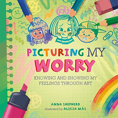 All the Colours of Me: Picturing My Worry: Knowing and showing my feelings through art (All the Colours of Me)