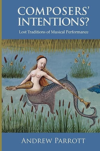 Composers' Intentions?: Lost Traditions of Musical Performance