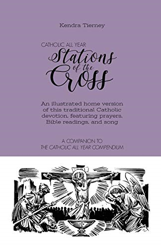 Catholic All Year Stations of the Cross: An illustrated home version of this traditional Catholic devotion, featuring prayers, Bible readings, and song (Catholic All Year Companion)