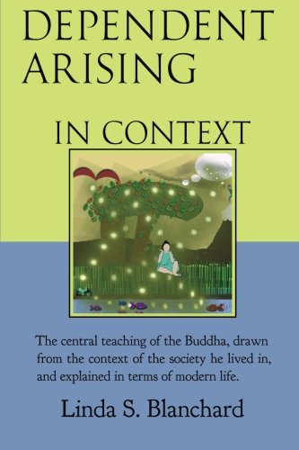 Dependent Arising in Context: The Buddha's Core Lesson, in the Context of His Time and Ours