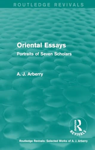 Routledge Revivals: Oriental Essays (1960): Portraits of Seven Scholars (Routledge Revivals: Selected Works of A. J. Arberry)