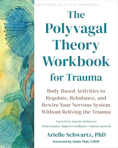 Polyvagal Theory Workbook for Trauma : Body-Based Activities to Regulate, Rebalance, and Rewire Your Nervous System Without Reliving the Trauma