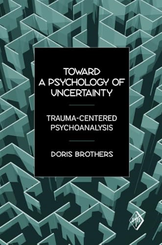 Toward a Psychology of Uncertainty: Trauma-centered Psychoanalysis (Psychoanalytic Inquiry Book Series)