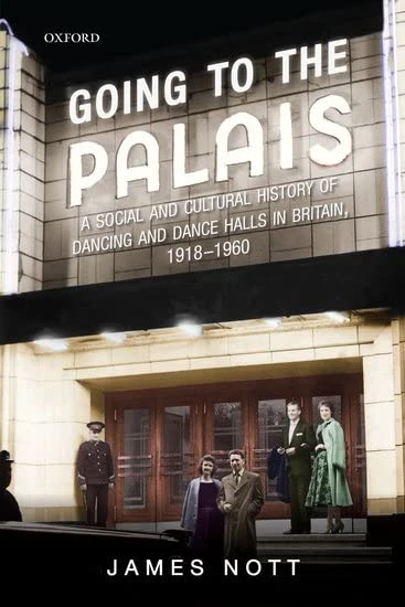 Going to the Palais: A Social And Cultural History of Dancing and Dance Halls in Britain, 1918-1960